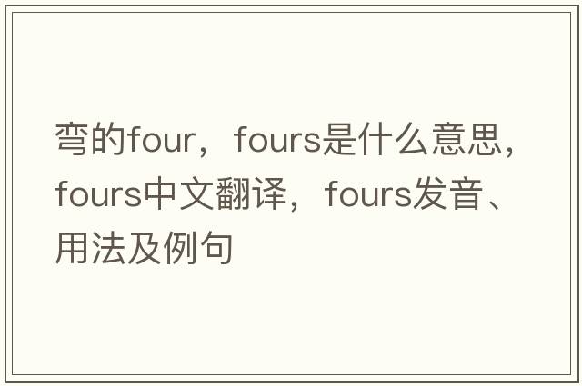 彎的four，fours是什么意思，fours中文翻譯，fours發(fā)音、用法及例句