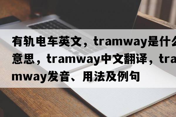 有軌電車(chē)英文，tramway是什么意思，tramway中文翻譯，tramway發(fā)音、用法及例句
