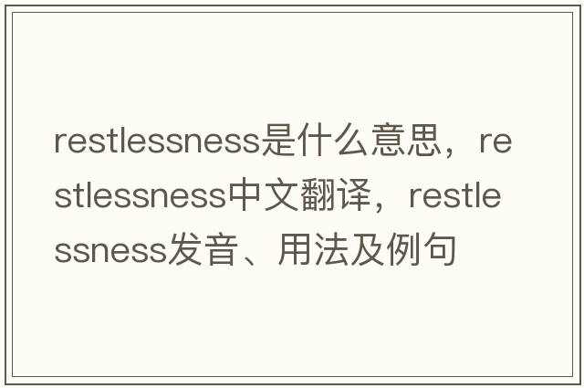 restlessness是什么意思，restlessness中文翻譯，restlessness發(fā)音、用法及例句