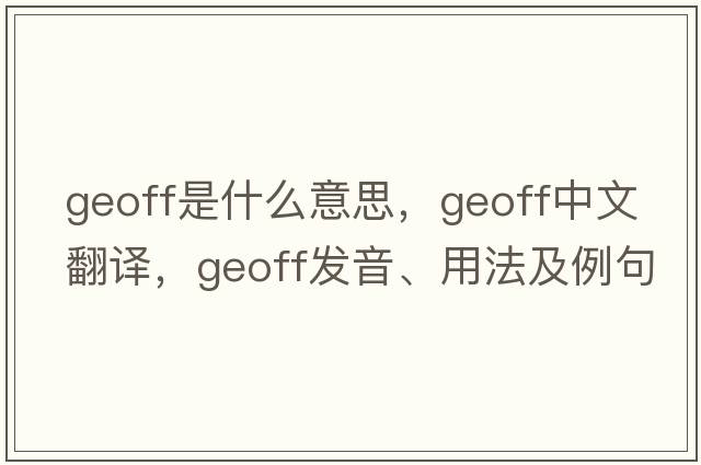 geoff是什么意思，geoff中文翻譯，geoff發(fā)音、用法及例句