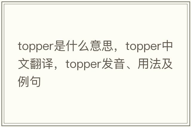 topper是什么意思，topper中文翻譯，topper發(fā)音、用法及例句