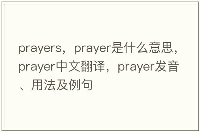 prayers，prayer是什么意思，prayer中文翻譯，prayer發(fā)音、用法及例句