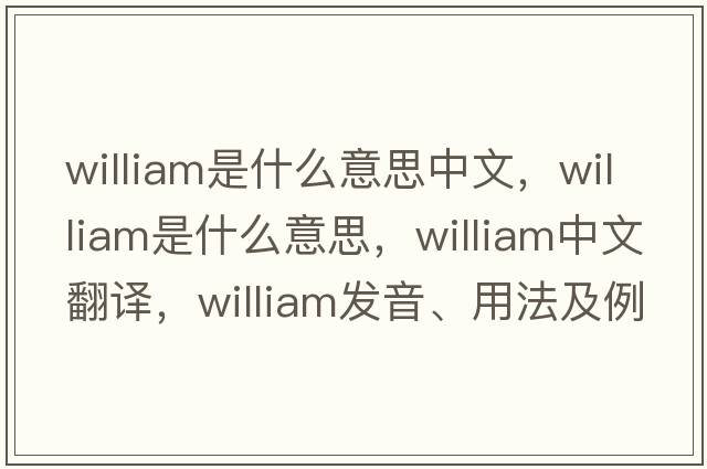 william是什么意思中文，william是什么意思，william中文翻譯，william發(fā)音、用法及例句