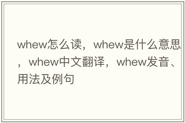 whew怎么讀，whew是什么意思，whew中文翻譯，whew發(fā)音、用法及例句