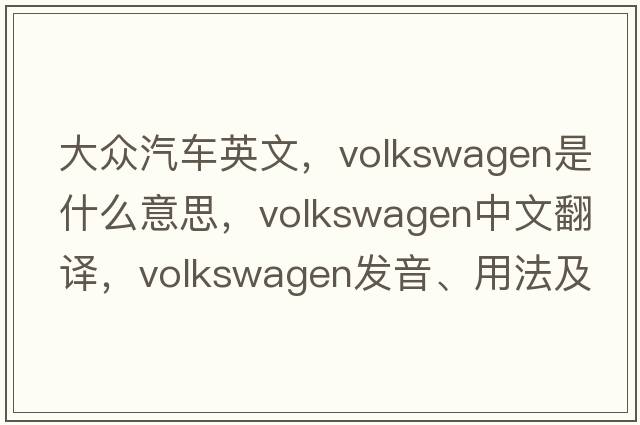 大眾汽車(chē)英文，volkswagen是什么意思，volkswagen中文翻譯，volkswagen發(fā)音、用法及例句