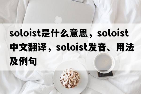 soloist是什么意思，soloist中文翻譯，soloist發(fā)音、用法及例句