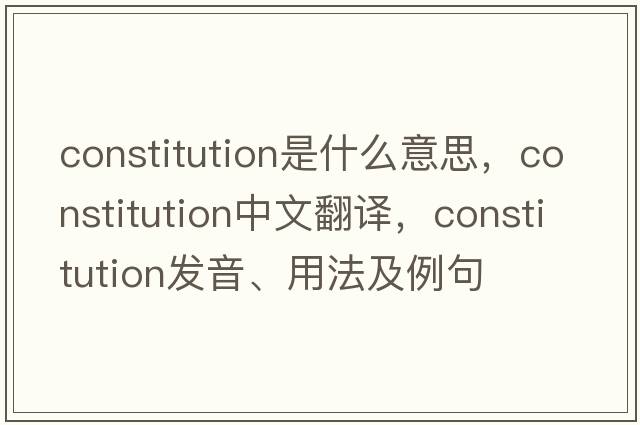 constitution是什么意思，constitution中文翻譯，constitution發(fā)音、用法及例句