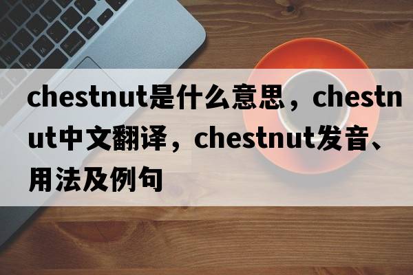 chestnut是什么意思，chestnut中文翻譯，chestnut發(fā)音、用法及例句