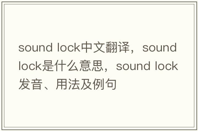 sound lock中文翻譯，sound lock是什么意思，sound lock發(fā)音、用法及例句