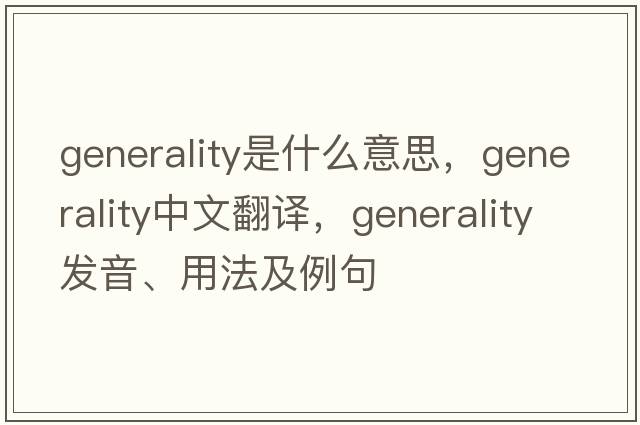 generality是什么意思，generality中文翻譯，generality發(fā)音、用法及例句