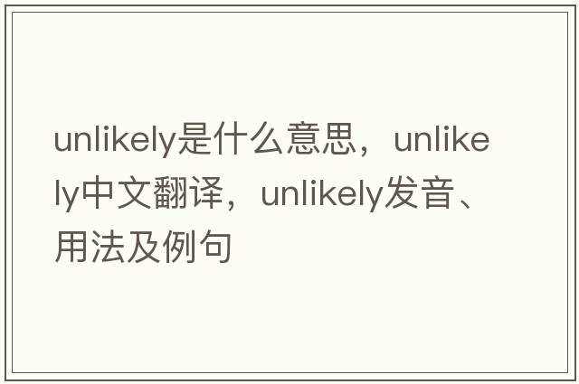 unlikely是什么意思，unlikely中文翻譯，unlikely發(fā)音、用法及例句