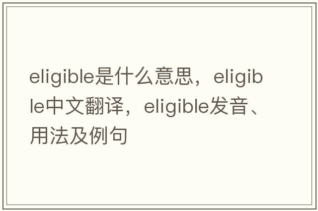 eligible是什么意思，eligible中文翻譯，eligible發(fā)音、用法及例句
