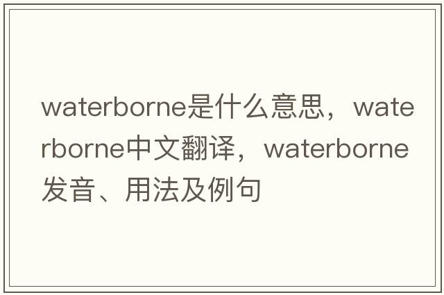 waterborne是什么意思，waterborne中文翻譯，waterborne發(fā)音、用法及例句