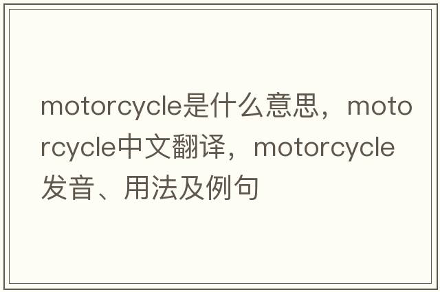 motorcycle是什么意思，motorcycle中文翻譯，motorcycle發(fā)音、用法及例句