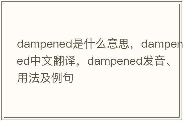 dampened是什么意思，dampened中文翻譯，dampened發(fā)音、用法及例句
