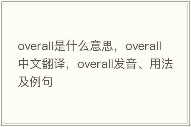 overall是什么意思，overall中文翻譯，overall發(fā)音、用法及例句