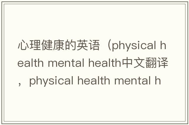 心理健康的英語(yǔ)（physical health mental health中文翻譯，physical health mental health是什么意思，physical health mental
