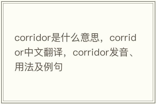 corridor是什么意思，corridor中文翻譯，corridor發(fā)音、用法及例句