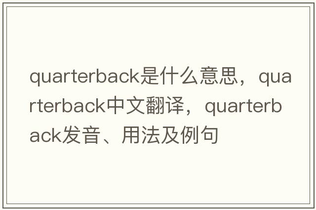 quarterback是什么意思，quarterback中文翻譯，quarterback發(fā)音、用法及例句