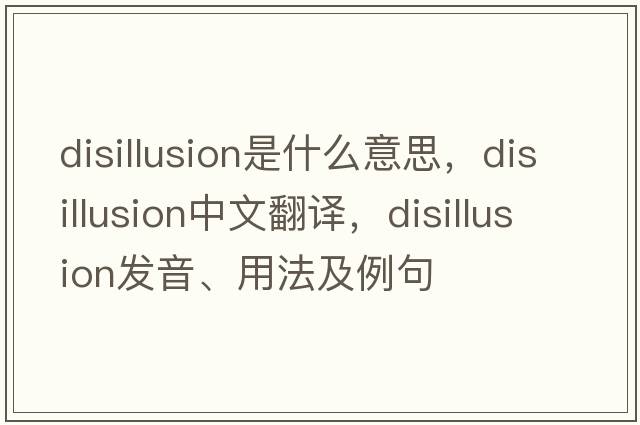 disillusion是什么意思，disillusion中文翻譯，disillusion發(fā)音、用法及例句