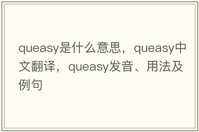 queasy是什么意思，queasy中文翻譯，queasy發(fā)音、用法及例句