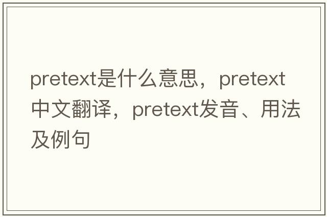 pretext是什么意思，pretext中文翻譯，pretext發(fā)音、用法及例句