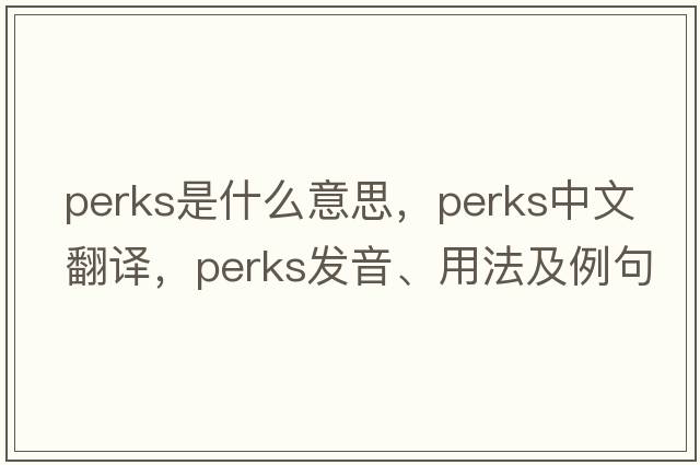 Perks是什么意思，Perks中文翻譯，Perks發(fā)音、用法及例句