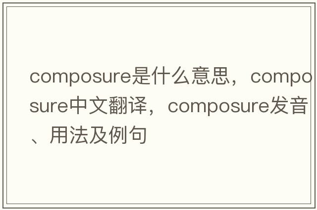 composure是什么意思，composure中文翻譯，composure發(fā)音、用法及例句