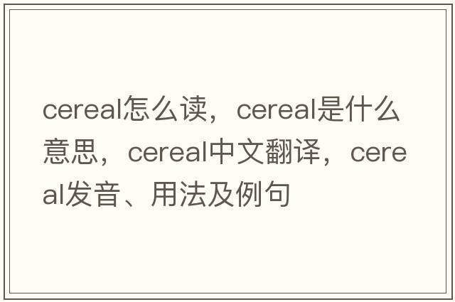 cereal怎么讀，cereal是什么意思，cereal中文翻譯，cereal發(fā)音、用法及例句