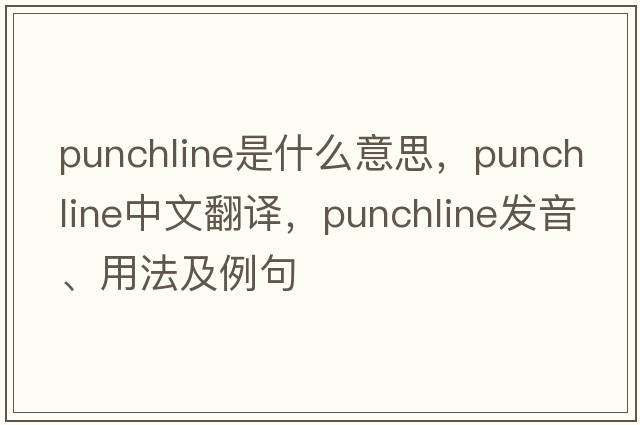 punchline是什么意思，punchline中文翻譯，punchline發(fā)音、用法及例句