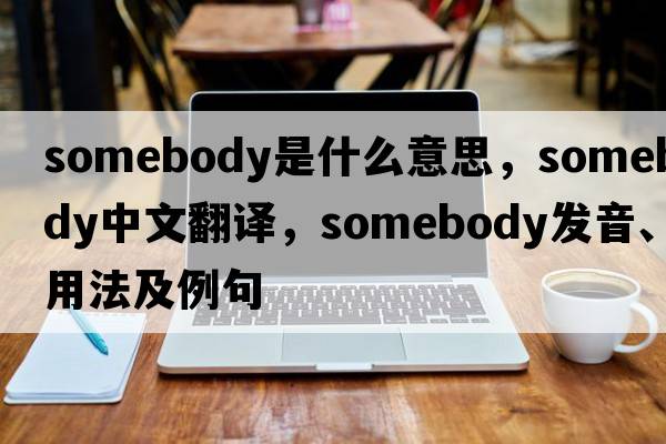 somebody是什么意思，somebody中文翻譯，somebody發(fā)音、用法及例句