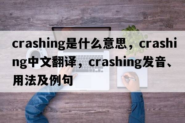 crashing是什么意思，crashing中文翻譯，crashing發(fā)音、用法及例句