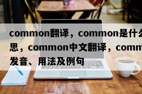 common翻譯，common是什么意思，common中文翻譯，common發(fā)音、用法及例句