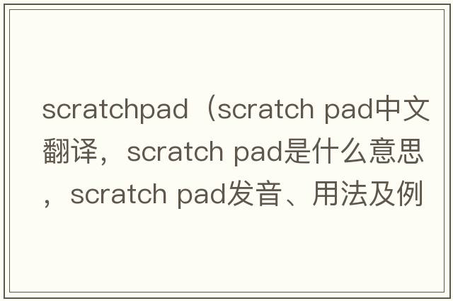scratchpad（scratch pad中文翻譯，scratch pad是什么意思，scratch pad發(fā)音、用法及例句）
