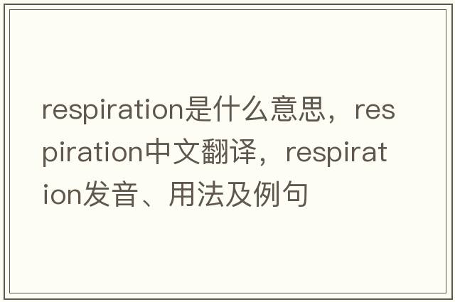 respiration是什么意思，respiration中文翻譯，respiration發(fā)音、用法及例句