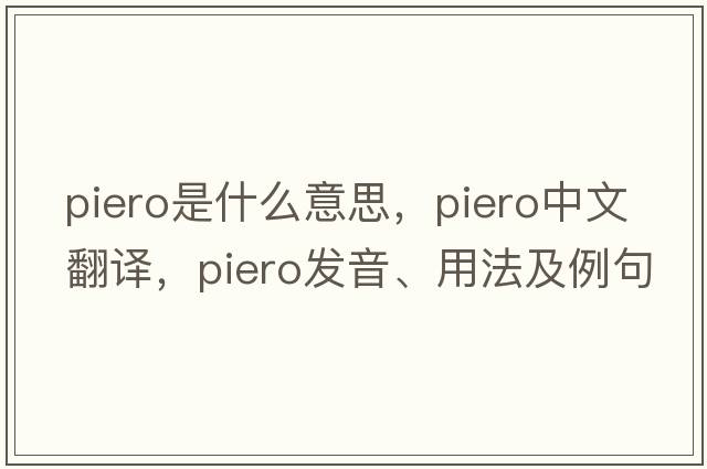 piero是什么意思，piero中文翻譯，piero發(fā)音、用法及例句