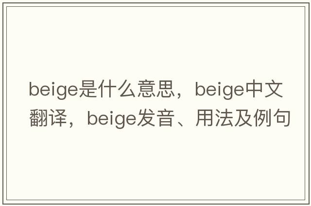beige是什么意思，beige中文翻譯，beige發(fā)音、用法及例句