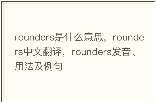 rounders是什么意思，rounders中文翻譯，rounders發(fā)音、用法及例句