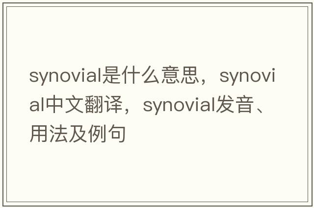synovial是什么意思，synovial中文翻譯，synovial發(fā)音、用法及例句