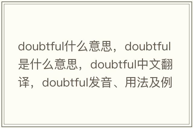 doubtful什么意思，doubtful是什么意思，doubtful中文翻譯，doubtful發(fā)音、用法及例句