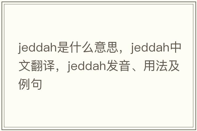 Jeddah是什么意思，Jeddah中文翻譯，Jeddah發(fā)音、用法及例句