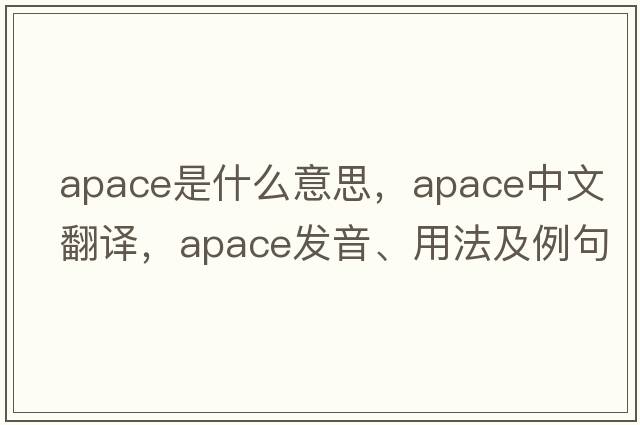 apace是什么意思，apace中文翻譯，apace發(fā)音、用法及例句