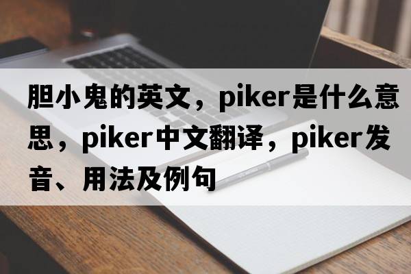 膽小鬼的英文，piker是什么意思，piker中文翻譯，piker發(fā)音、用法及例句