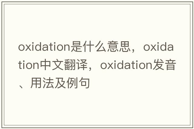 oxidation是什么意思，oxidation中文翻譯，oxidation發(fā)音、用法及例句