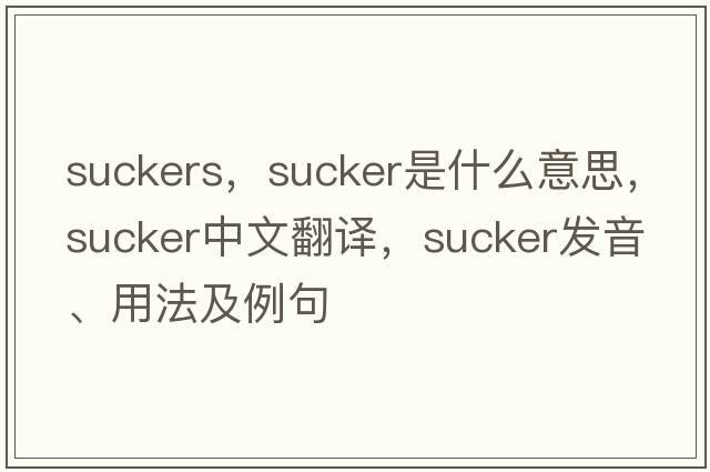 suckers，sucker是什么意思，sucker中文翻譯，sucker發(fā)音、用法及例句