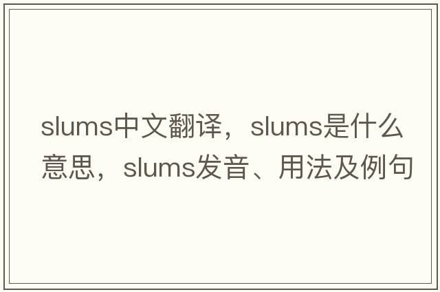 slums中文翻譯，slums是什么意思，slums發(fā)音、用法及例句