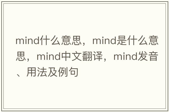 mind什么意思，mind是什么意思，mind中文翻譯，mind發(fā)音、用法及例句