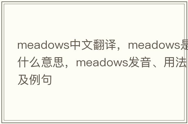 meadows中文翻譯，meadows是什么意思，meadows發(fā)音、用法及例句