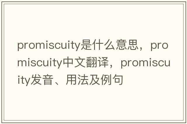 promiscuity是什么意思，promiscuity中文翻譯，promiscuity發(fā)音、用法及例句