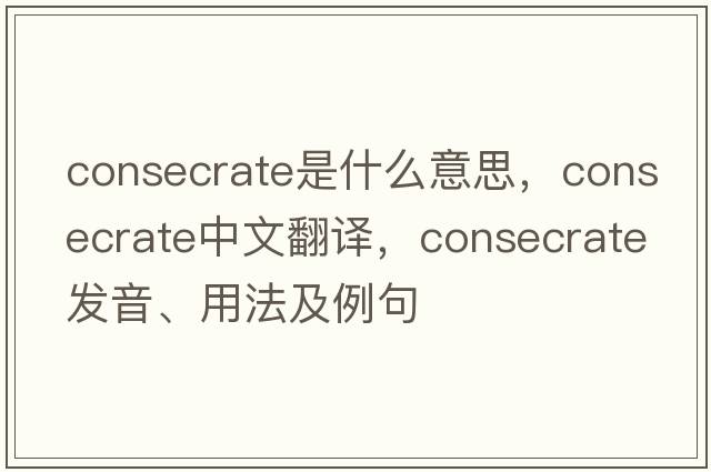 consecrate是什么意思，consecrate中文翻譯，consecrate發(fā)音、用法及例句
